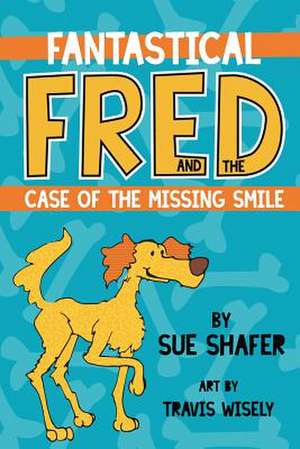 Fantastical Fred and the Case of the Missing Smile de Sue Shafer