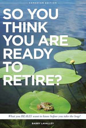 So You Think You Are Ready to Retire? de Barry LaValley