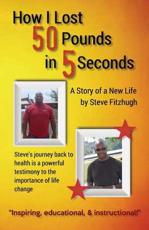 How I Lost 50 Pounds in 5 Seconds de Steve Fitzhugh