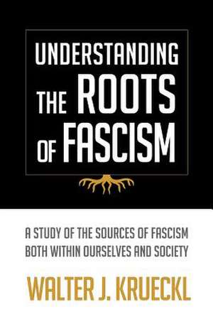 Understanding the Roots of Fascism de Walter J. Krueckl