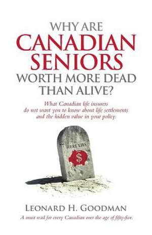 Why Are Canadian Seniors Worth More Dead Than Alive? de Leonard H. Goodman