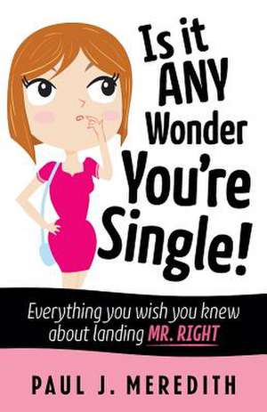 Is it ANY Wonder You're Single! de Paul J Meredith