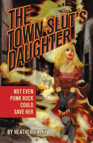 The Town Slut's Daughter de Heather Haley