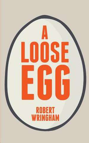 A Loose Egg de Robert Wringham