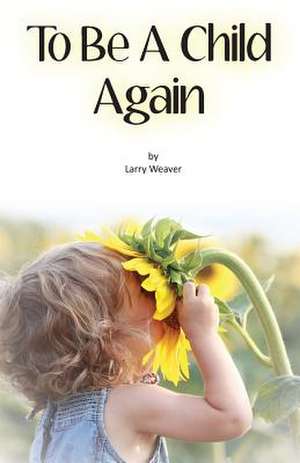 To Be A Child Again de Larry Weaver