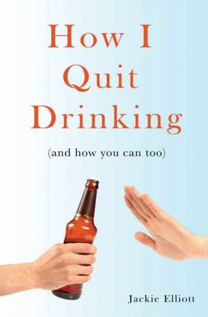 How I Quit Drinking de Jackie Elliott