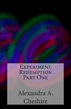 Experiment Redemption Part One de Alexandra a. Cheshire