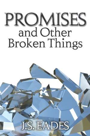 Promises and Other Broken Things de J. S. Eades