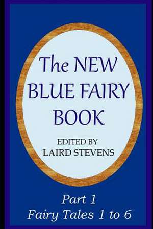 The New Blue Fairy Book: Part 1: Fairy Tales 1 to 6 de Laird Stevens