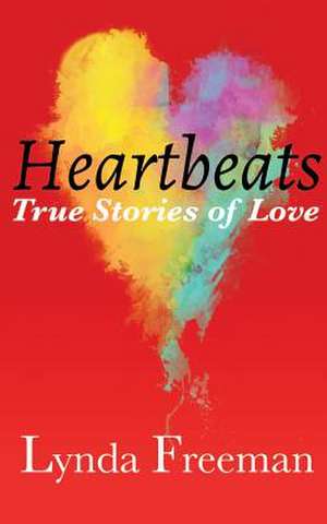 Heartbeats, True Stories of Love de Lynda Freeman