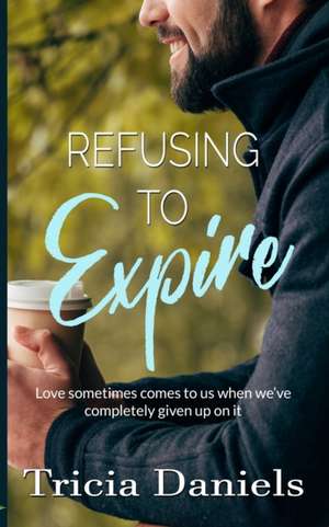 Refusing To Expire de Tricia Daniels