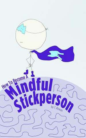 How to Become a Mindful Stickperson de T. Rowan