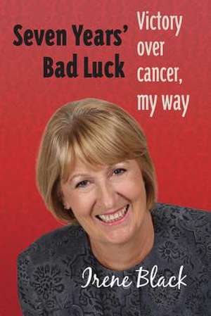 Seven Years Bad Luck Victory Over Cancer My Way de Irene Black