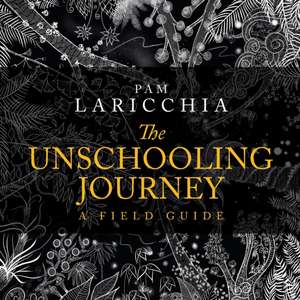 The Unschooling Journey de Pam Laricchia