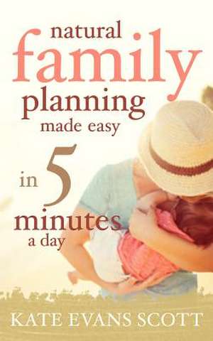 Natural Family Planning Made Easy in 5 Minutes a Day de Kate Evans Scott