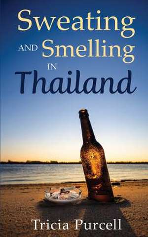 Sweating and Smelling in Thailand de Tricia Purcell