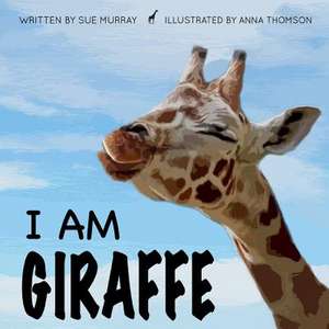 I Am Giraffe de Sue Murray