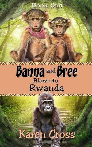 Banna and Bree Blown to Rwanda: Four Secrets to Successfully Working for Yourself de Karen Cross