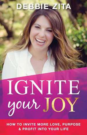 Ignite Your Joy de Debbie Zita