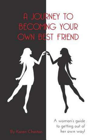 A Journey to Becoming Your Own Best Friend de Karen Chaston