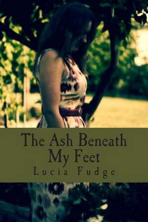 The Ash Beneath My Feet de Lucia Fudge