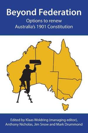 Beyond Federation: Options to Renew Australia's 1901 Constitution de Klaas Woldring