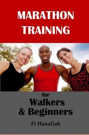 Marathon Training for Walkers and Beginners de Fi Hanafiah