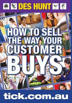 How To Sell The Way Your Customer Buys de Des Hunt