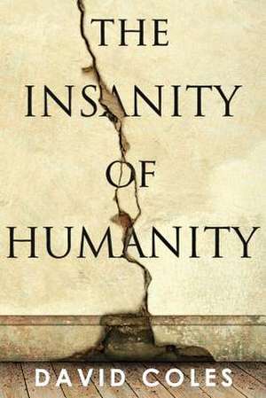 The Insanity Of Humanity de David Coles