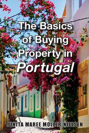 The Basics of Buying Property in Portugal de Junita Maree Moller-Nielsen