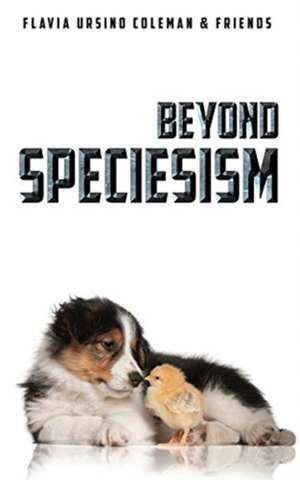 Beyond Speciesism de Flavia Ursino-Coleman