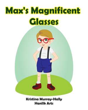 Max's Magnificent Glasses de Kristina Murray-Hally