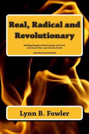 Real, Radical and Revolutionary de Lynn B Fowler