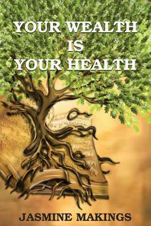 Your Wealth is your Health de Jasmine Makings