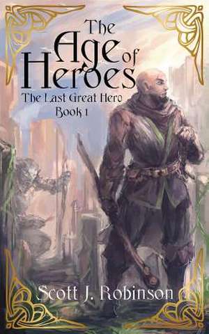 The Age Of Heroes de Scott J Robinson