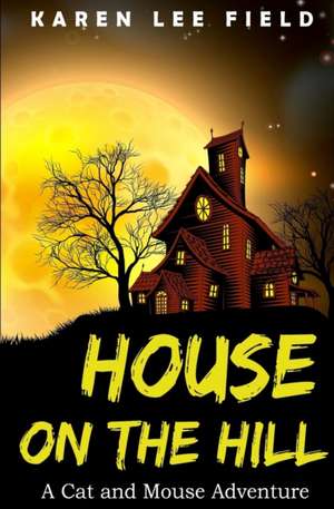 House on the Hill: A Cat and Mouse Adventure de Karen Lee Field