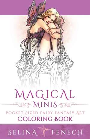 Magical Minis: Pocket Sized Fairy Fantasy Art Coloring Book de Selina Fenech