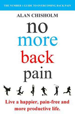 No More Back Pain de MR Alan Chisholm