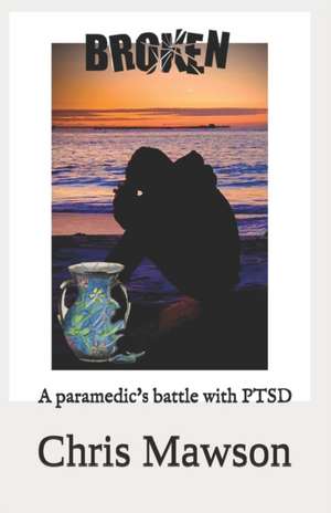 Broken: A paramedics battle with PTSD de Chris Mawson