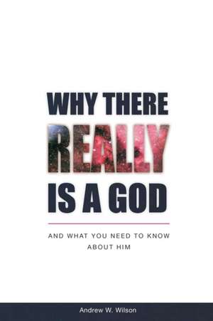 Why there Really is a God de Andrew W. Wilson