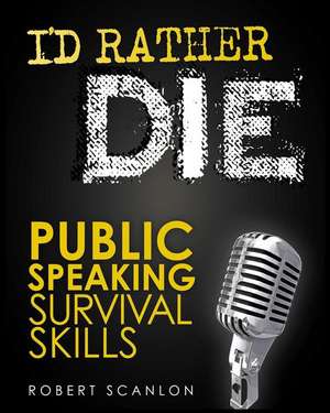 I'd Rather Die! Public Speaking Survival Skills