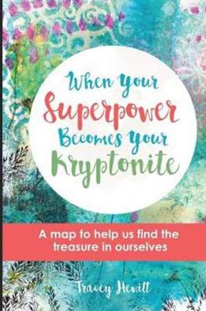 When Your Superpower Becomes Your Kryptonite de Tracey A Hewitt