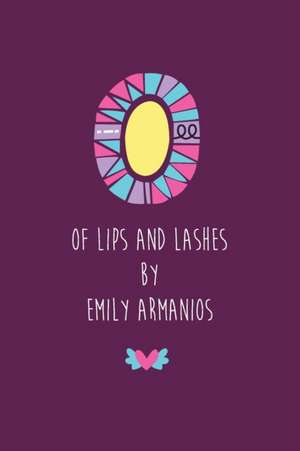 Of Lips And Lashes de Emily Armanios