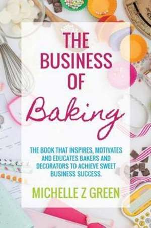 The Business of Baking de Michelle Z Green