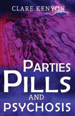 Parties, Pills & Psychosis de Clare Kenyon