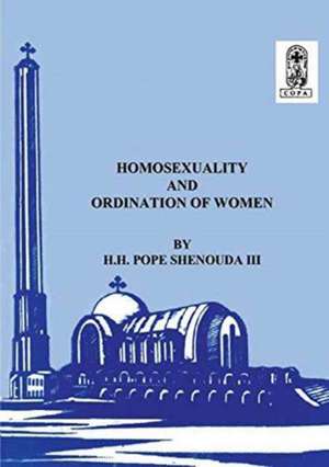 Homosexuality and the Ordination of Women de H. H Pope Shenouda Iii