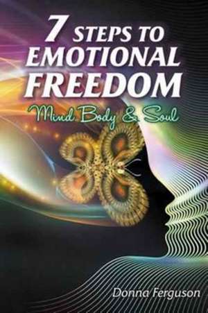 7 Steps to Emotional Freedom de Donna Ferguson