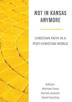 Not in Kansas Anymore: Christian Faith in a Post-Christian World de Darrell Jackson