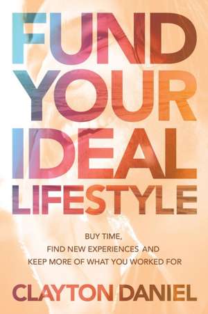 Fund Your Ideal Lifestyle de Clayton Daniel