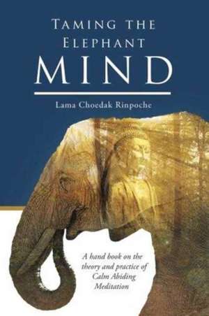 Taming the Elephant Mind de Lama Choedak Rinpoche